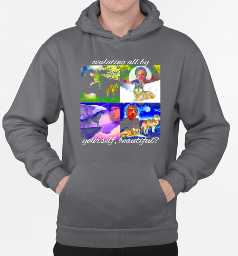 Ovulating all by yourself beautiful T-Shirt Unisex Hoodie