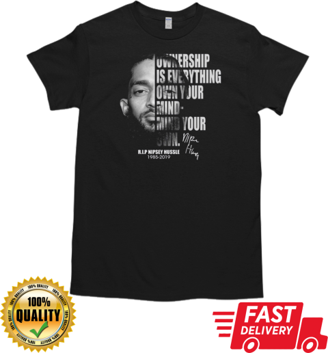 Ownership Is Everything Own Your Mind Mind Your Own Rip Nipsey Hussle T-Shirt Classic Men's T-shirt