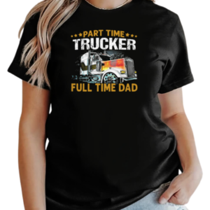 Part Time Trucker Full Time Dad Trucker T-Shirt Classic Women's T-shirt