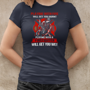 Playing With The Fire Will Get You Burnt Playing With A Firefighter Will get You Wet T-Shirt Classic Women's T-shirt