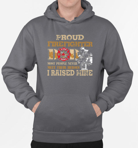 Proud Firefighter Dad Most People Never Meet Their Heroes I Raised Mine Firefighter T-Shirt Unisex Hoodie