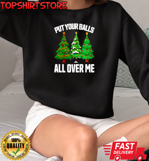 Put your balls all over me Christmas T-Shirt Unisex Sweatshirt