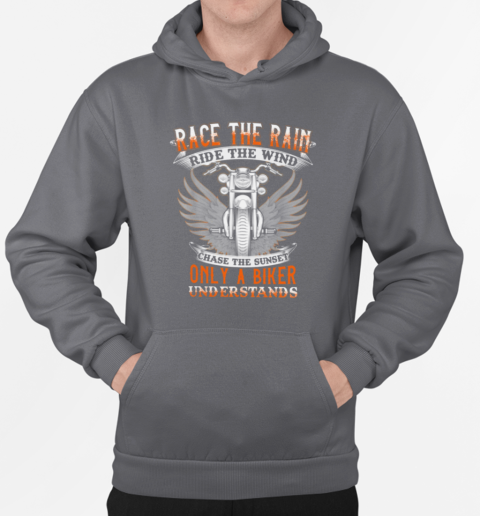 Race The Rain Ride The Wind Chase The Sunset Only A Biker Understands T-Shirt Unisex Hoodie