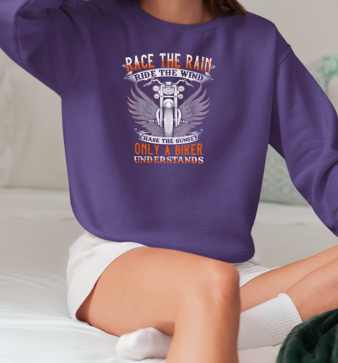 Race The Rain Ride The Wind Chase The Sunset Only A Biker Understands T-Shirt Unisex Sweatshirt