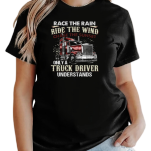 Race The Rain Ride The Wind Chase The Sunset Only A Truck Driver Understands T-Shirt Classic Women's T-shirt