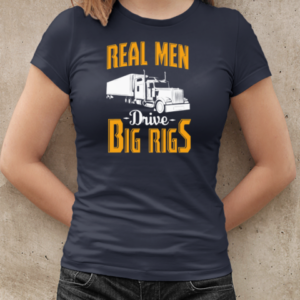 Real Men Drive Big Rigs Trucker T-Shirt Classic Women's T-shirt