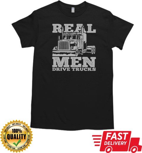 Real Men Drive Trucks Trucker T-Shirt Classic Men's T-shirt