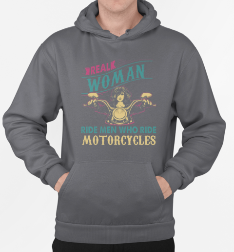 Real Woman Ride Men Who Rides Motorcycles Biker Woman T-Shirt Unisex Hoodie