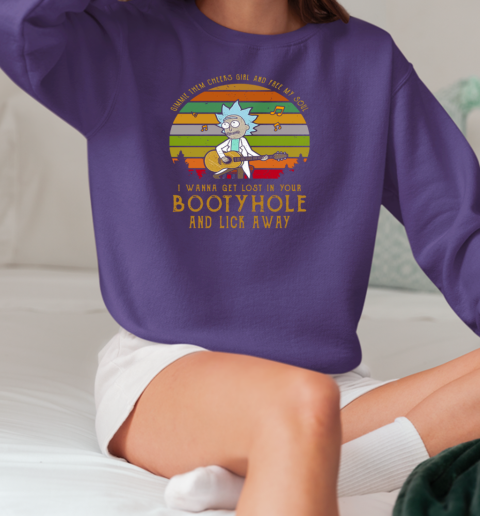 Rick Sanchez Gimme The Cheeks Girl And Free My Soul I Wanna Get Lost In Your Bootyhole T-Shirt Unisex Sweatshirt