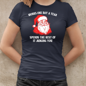 Santa Claus works one day a year spends the best of it judging you Christmas T-Shirt Classic Women's T-shirt