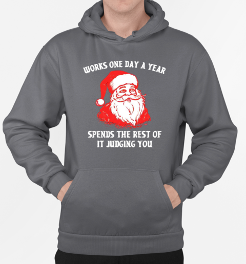 Santa Claus works one day a year spends the best of it judging you Christmas T-Shirt Unisex Hoodie