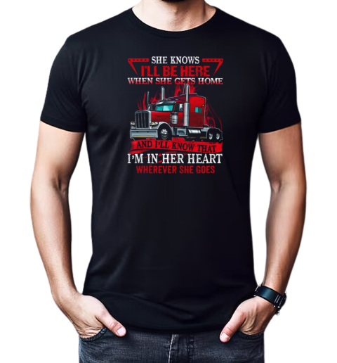 She Knows I'll Be Here When She Gets Home And I'll Know That Trucker T-Shirt Classic Men's T-shirt