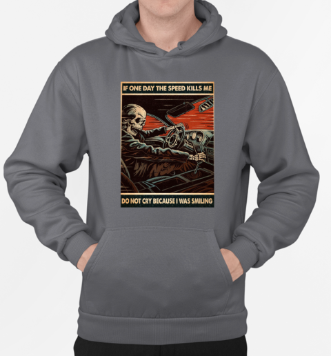 Skull Car Racing If One Day The Speed Kills Me Do Not Cry Because I Was Smiling Poster T-Shirt Unisex Hoodie