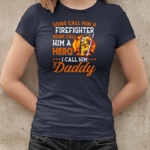 Some Call Him A Firefighter Some Call Him Hero I Call Him Daddy T-Shirt Classic Women's T-shirt