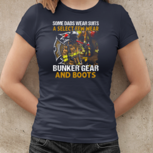 Some Dads Wear Suits A Select Few Wear Bunker Gear And Boots Firefighter T-Shirt Classic Women's T-shirt