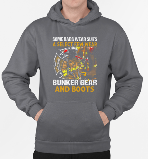 Some Dads Wear Suits A Select Few Wear Bunker Gear And Boots Firefighter T-Shirt Unisex Hoodie