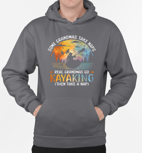 Some Grandmas Take Naps Real Grandmas Go Kayaking Then Take A Nap T-Shirt Unisex Hoodie