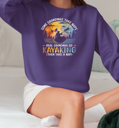 Some Grandmas Take Naps Real Grandmas Go Kayaking Then Take A Nap T-Shirt Unisex Sweatshirt