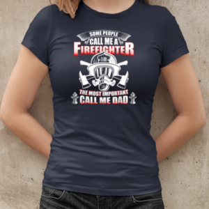 Some People Call Me A Firefighter The Most Important Call Me Dad Firefighter T-Shirt Classic Women's T-shirt