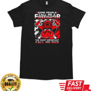 Some People Call Me A Firefighter The Most Important Call Me Dad T-Shirt Classic Men's T-shirt