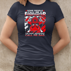 Some People Call Me A Firefighter The Most Important Call Me Dad T-Shirt Classic Women's T-shirt