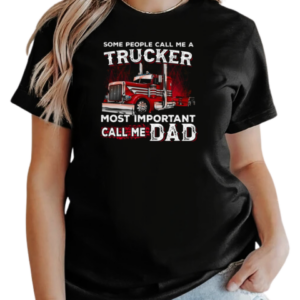 Some People Call Me A Trucker Most Important Call Me Dad Trucker T-Shirt Classic Women's T-shirt