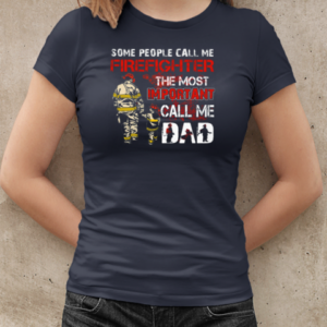 Some People Call Me Firefighter The Most Important Call Me Dad T-Shirt Classic Women's T-shirt