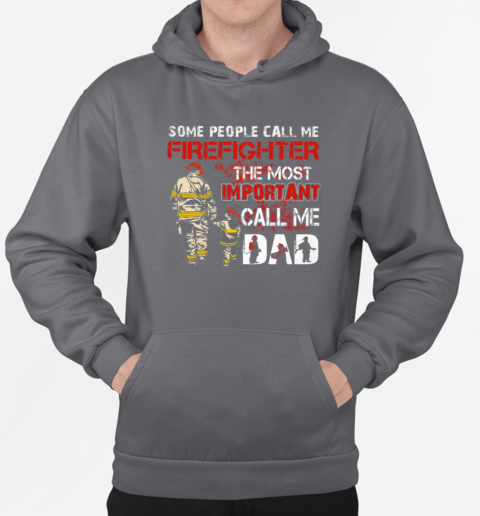 Some People Call Me Firefighter The Most Important Call Me Dad T-Shirt Unisex Hoodie