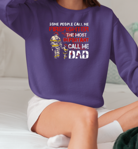 Some People Call Me Firefighter The Most Important Call Me Dad T-Shirt Unisex Sweatshirt