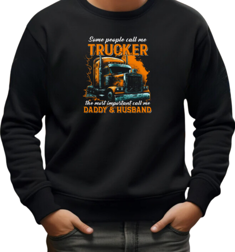 Some People Call Me Trucker Father's Day Trucker T-Shirt Unisex Sweatshirt