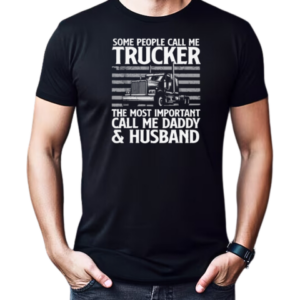 Some People Call Me Trucker The Most Important Call Me Daddy T-Shirt Classic Men's T-shirt