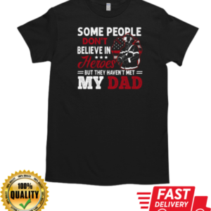 Some People Don't Believe In Heroes But They Haven't Met My Dad Firefighter T-Shirt Classic Men's T-shirt