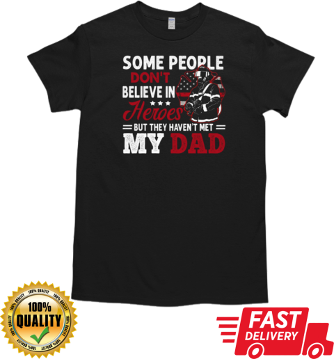 Some People Don't Believe In Heroes But They Haven't Met My Dad Firefighter T-Shirt Classic Men's T-shirt