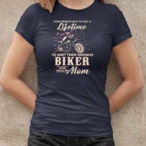 Some People Have To Wait A Lifetime To Meet Their Favorite Biker Mine Calls Me Mom T-Shirt Classic Women's T-shirt