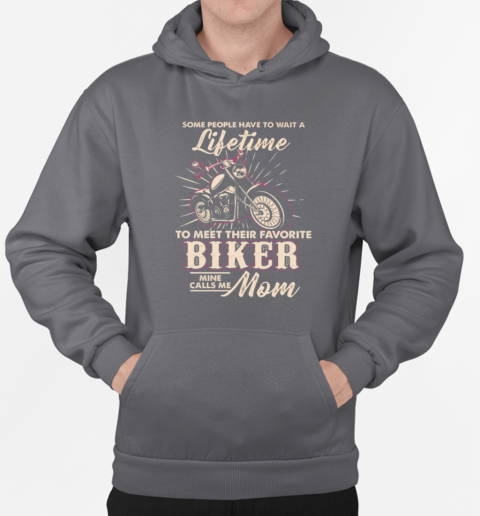 Some People Have To Wait A Lifetime To Meet Their Favorite Biker Mine Calls Me Mom T-Shirt Unisex Hoodie