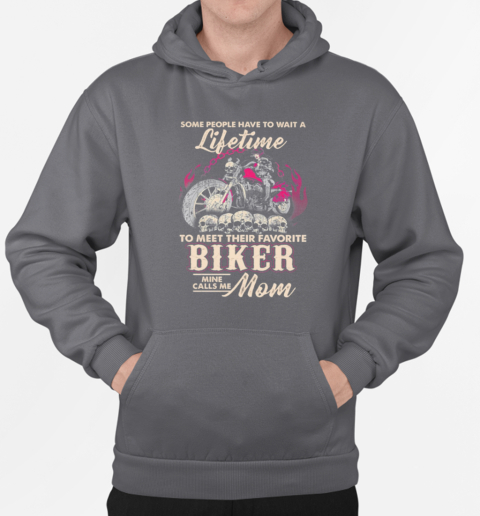 Some People Have To Wait A Lifetime To Meet Their Favorite Biker Mine Calls T-Shirt Unisex Hoodie