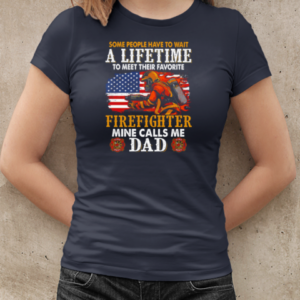 Some People Have To Wait A Lifetime To Meet Their Favorite Firefighter Mine Calls Me Dad T-Shirt Classic Women's T-shirt