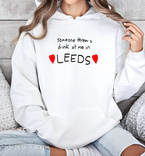 Someone threw a drink at me in leeds love T-Shirt Unisex Hoodie