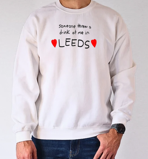 Someone threw a drink at me in leeds love T-Shirt Unisex Sweatshirt