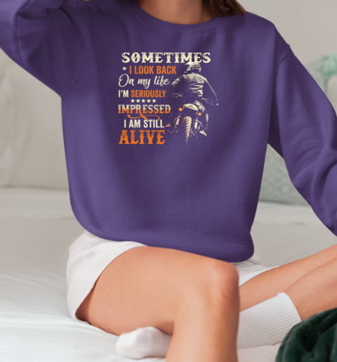 Sometimes I Look Back On My Life I'm Still Alive T-Shirt Unisex Sweatshirt