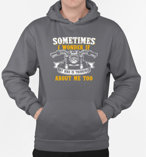 Sometimes I Wonder If My Bike Is Thinking About Me Too T-Shirt Unisex Hoodie