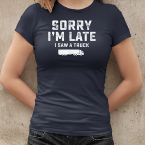 Sorry I'm Late I Saw A Truck T-Shirt Classic Women's T-shirt