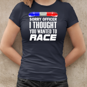 Sorry Officer I Thought You Wanted To Race T-Shirt Classic Women's T-shirt