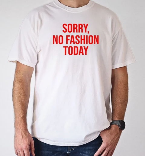 Sorry no fashion today T-Shirt Classic Men's T-shirt