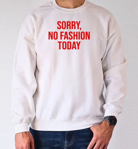 Sorry no fashion today T-Shirt Unisex Sweatshirt