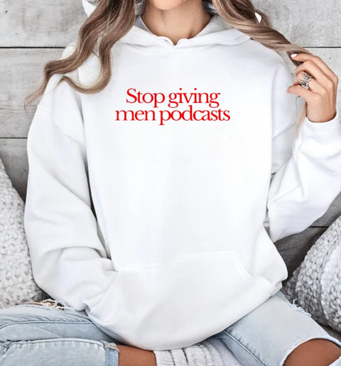 Stop Giving Men Podcasts Retro T-Shirt Unisex Hoodie