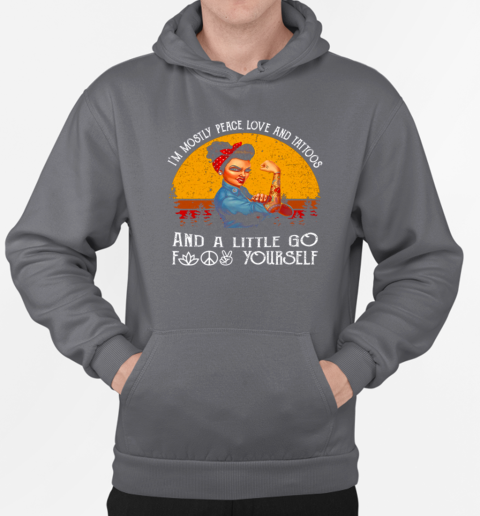 Strong Girl I'm Mostly Peace Love And Tattoos And A Little Go Fuck Yourself T-Shirt Unisex Hoodie