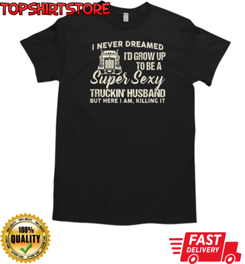 Super Sexy Truckin Husband T-Shirt Classic Men's T-shirt