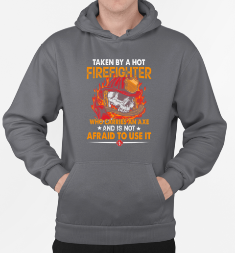 Taken By A Hot Firefighter Who Carries An Axe Is Not Afraid To Use It T-Shirt Unisex Hoodie