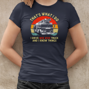 That's What I Do I Drive Wee Woo Truck And I Know Things T-Shirt Classic Women's T-shirt